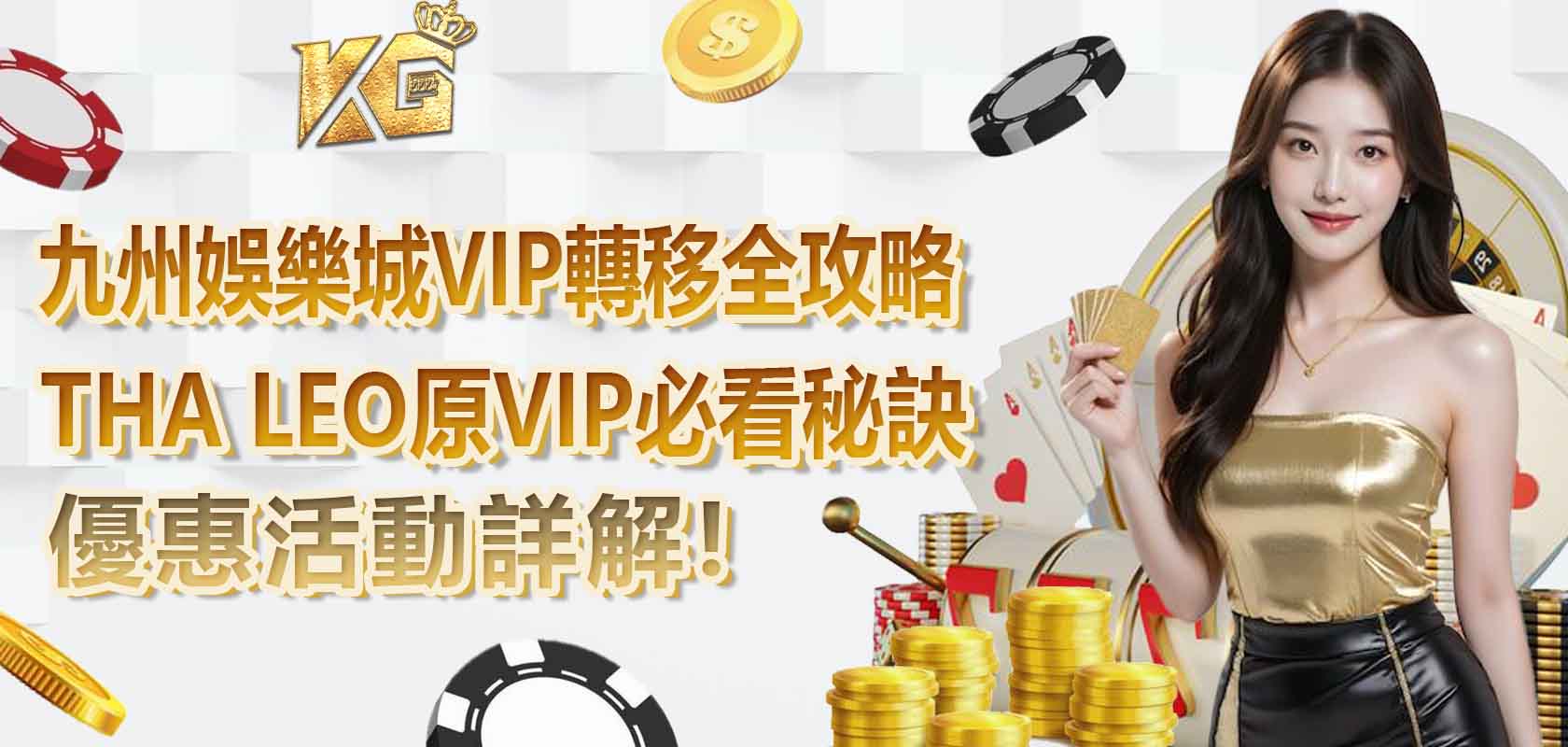 九州娛樂城VIP轉移全攻略,優惠活動詳解,THA LEO原VIP必看秘訣!